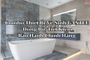 Combo Thiết Bị Vệ Sinh GAXTEE - Đồng Bộ, Tiết Kiệm, Bảo Hành Chính Hãng